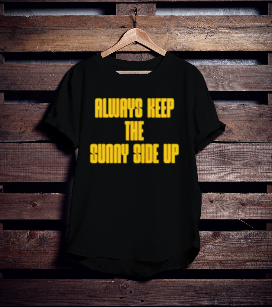 Always Keep The Sunny Side Up Motivational Positivity Phrase T-Shirt