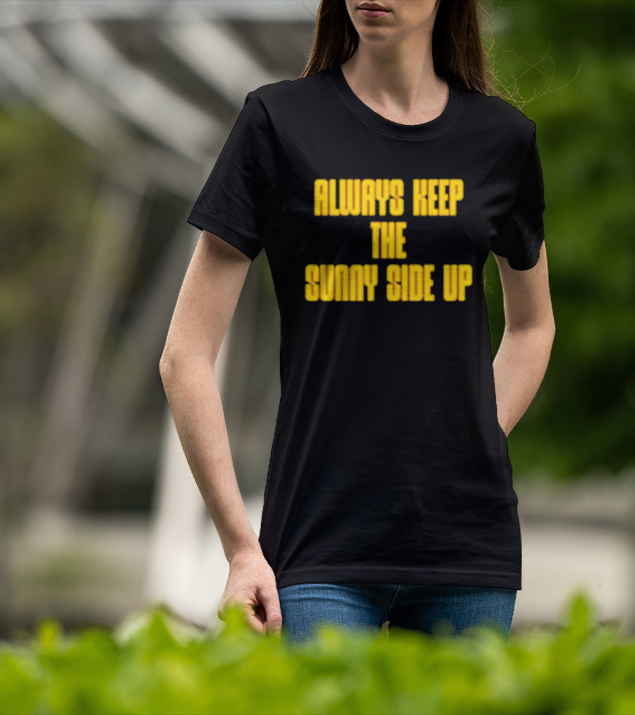Always Keep The Sunny Side Up Motivational Positivity Phrase T-Shirt