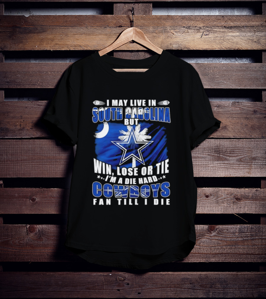 I May Live In South Carolina Die Hard Dallas Cowboys Fan Till I Die Football Flag T-Shirt