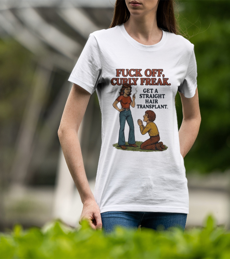 Curly Freak Get A Straight Hair Transplant T-Shirt