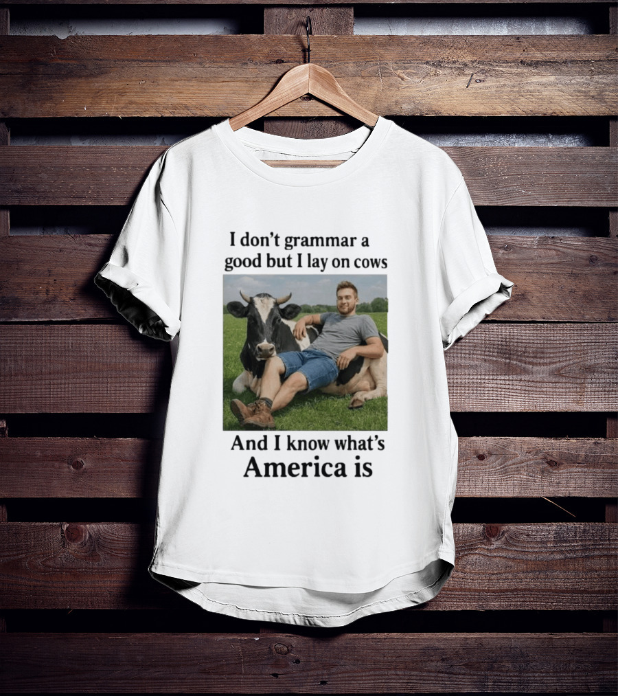 I Don't Grammar A Good But I Lay On Cows And I Know What's America Is T-Shirt