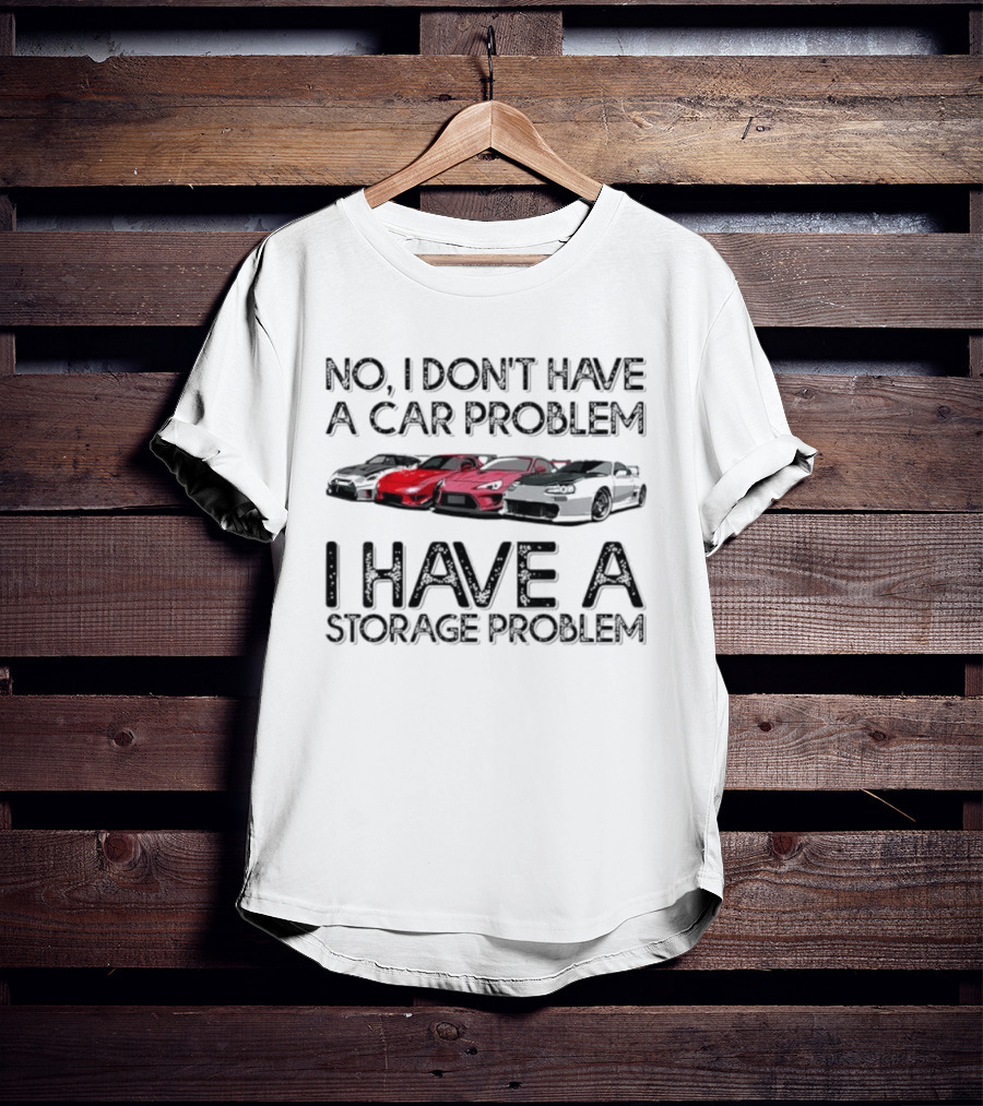 No I Don't Have A Car Problem I Have A Storage Problem With Sports Cars Image T-Shirt