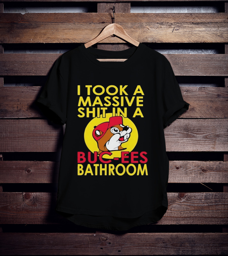 I Took A Massive Shit In A Buc Ees Bathroom T-Shirt