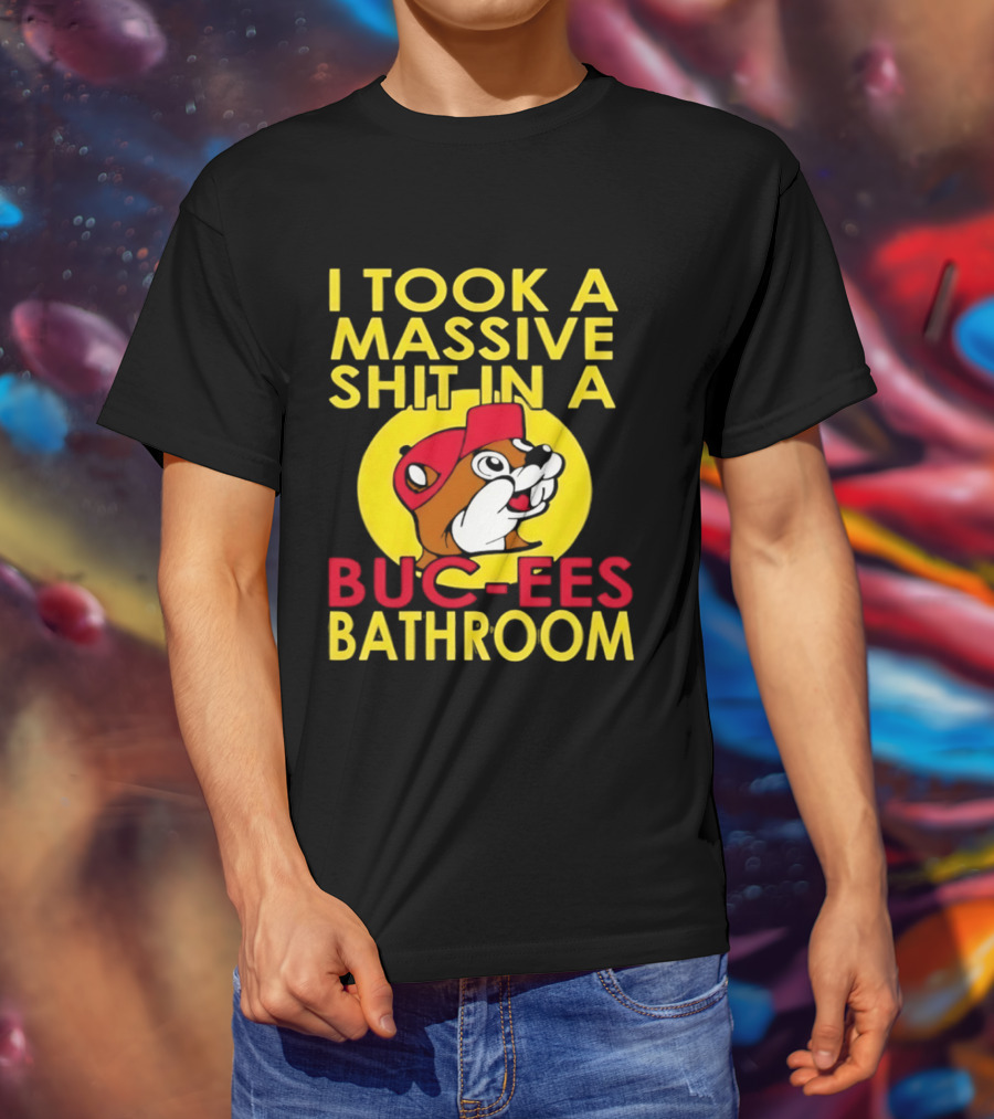 I Took A Massive Shit In A Buc Ees Bathroom T-Shirt
