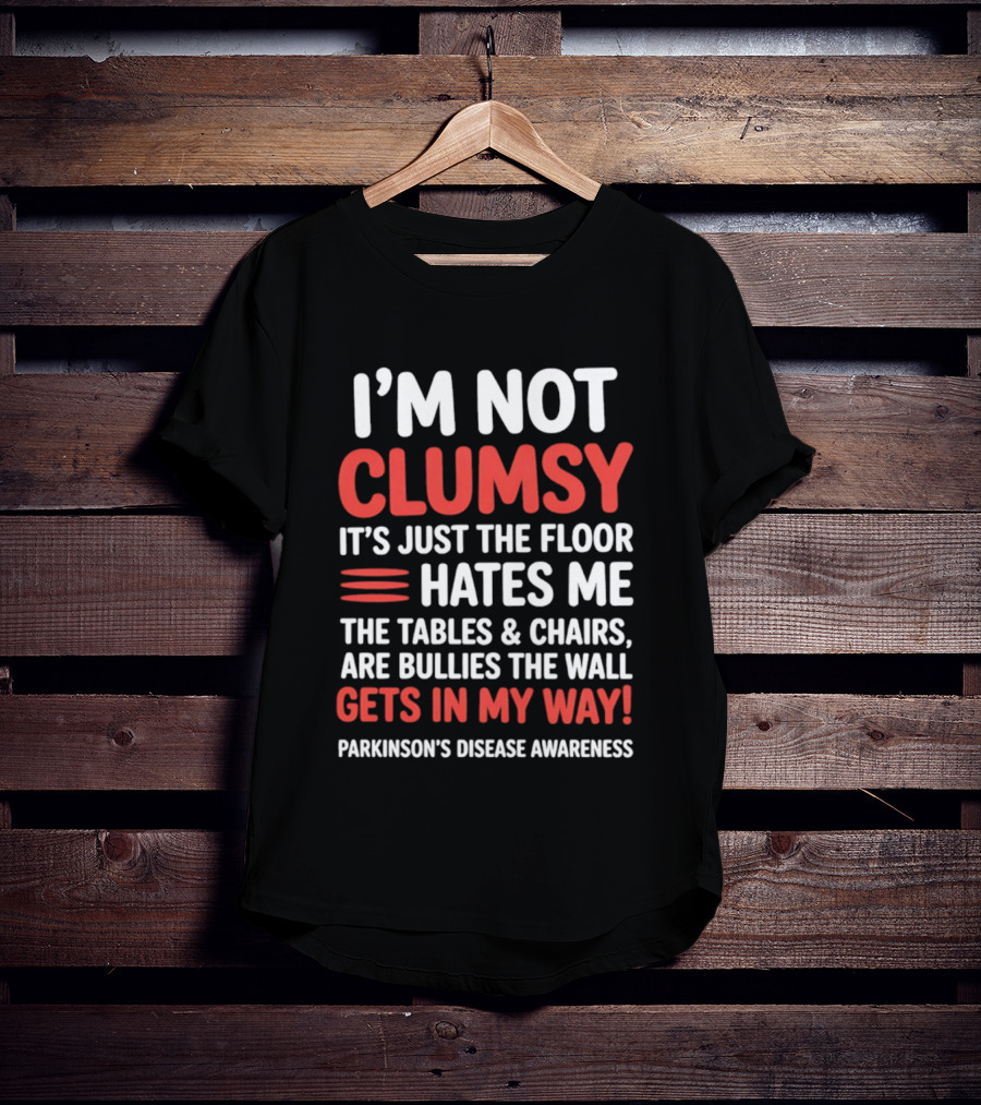 I'm Not Clumsy Floor Hates Me Tables Chairs Bullies Parkinson's Disease Awareness T-Shirt