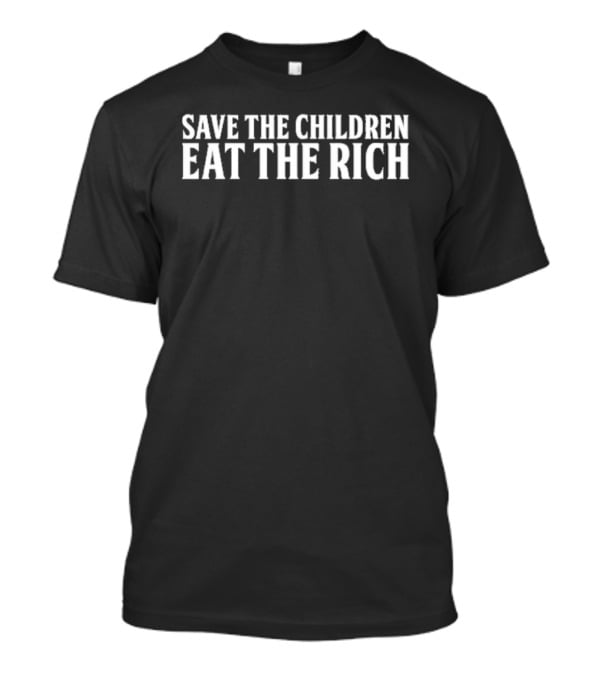 Save The Children Eat The Rich Political T-Shirt
