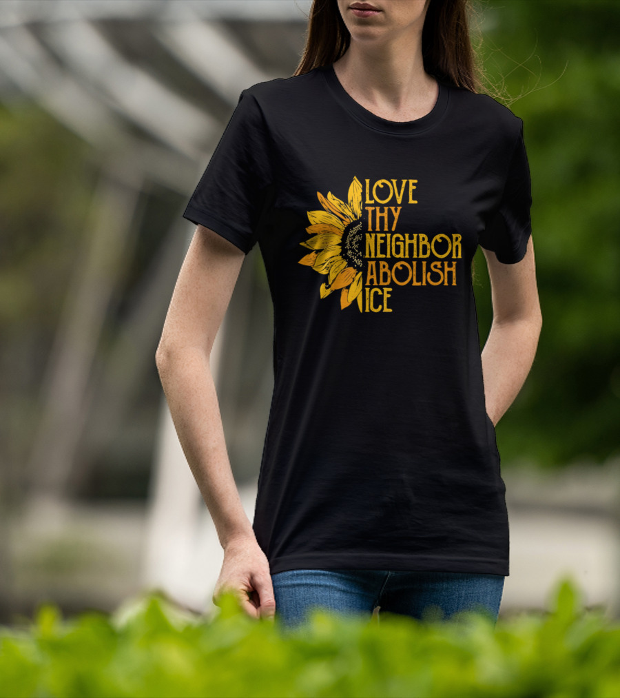 Love Thy Neighbor Abolish ICE Sunflower T-Shirt