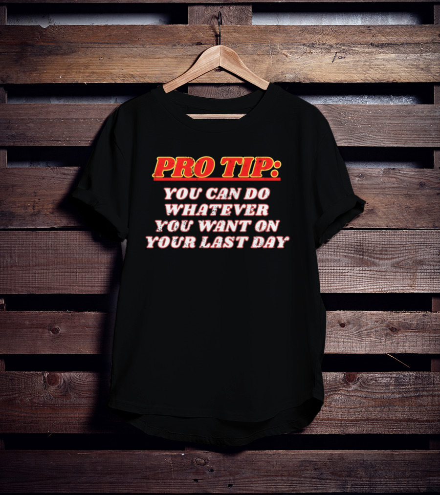 Pro Tip You Can Do Whatever You Want On Your Last Day Bold Motivational Phrase T-Shirt