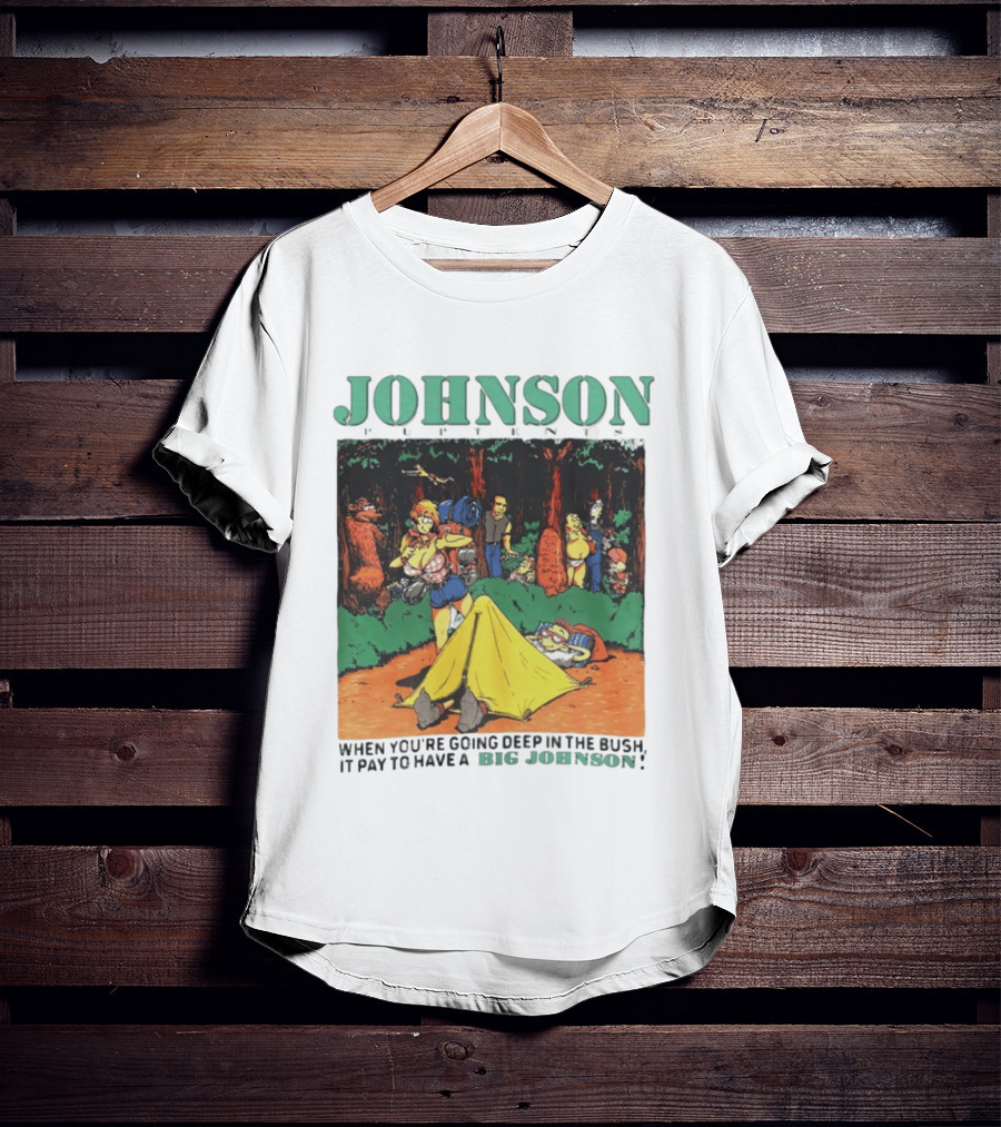 Johnson Pup Tents When You're Going Deep In The Bush It Pay To Have A Big Johnson T-Shirt