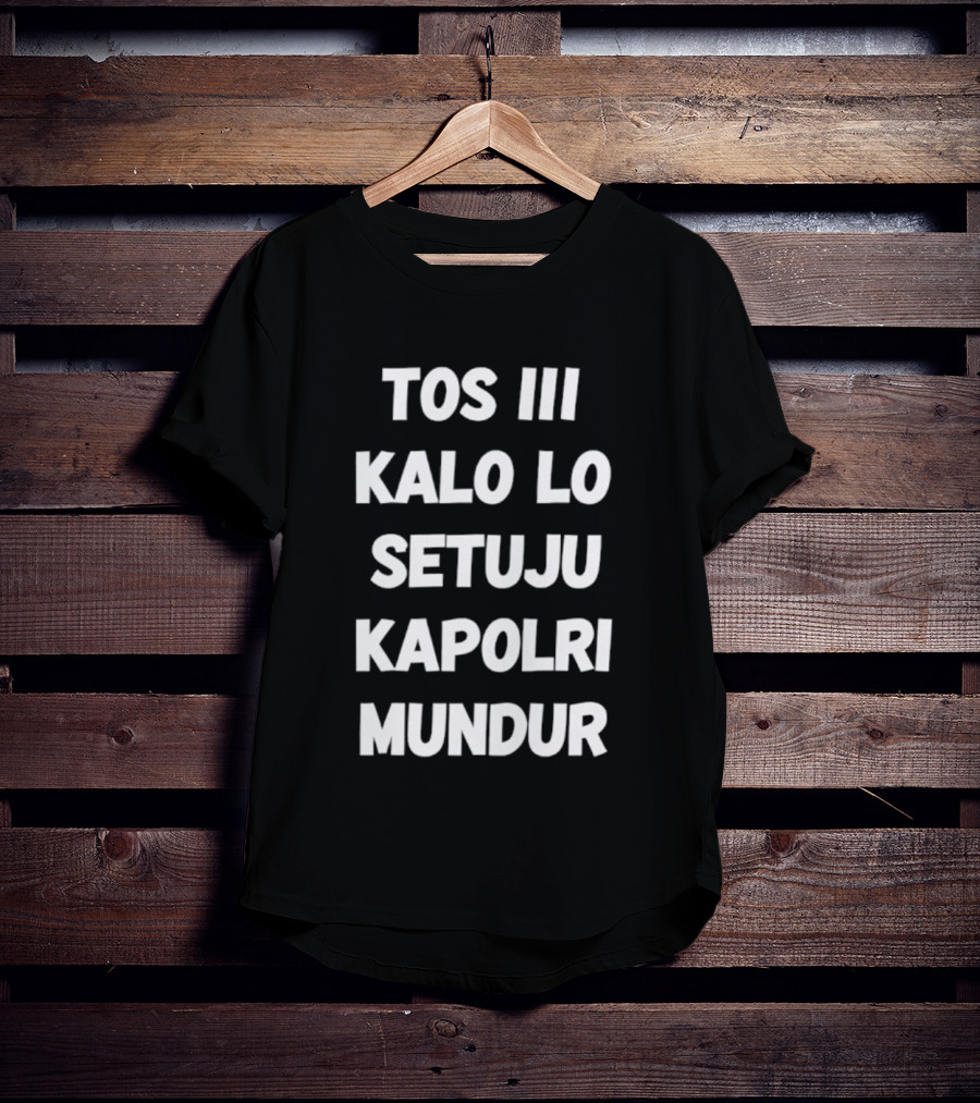 TOS III Kalo Lo Setuju Kapolri Mundur David Nurbianto T-Shirt