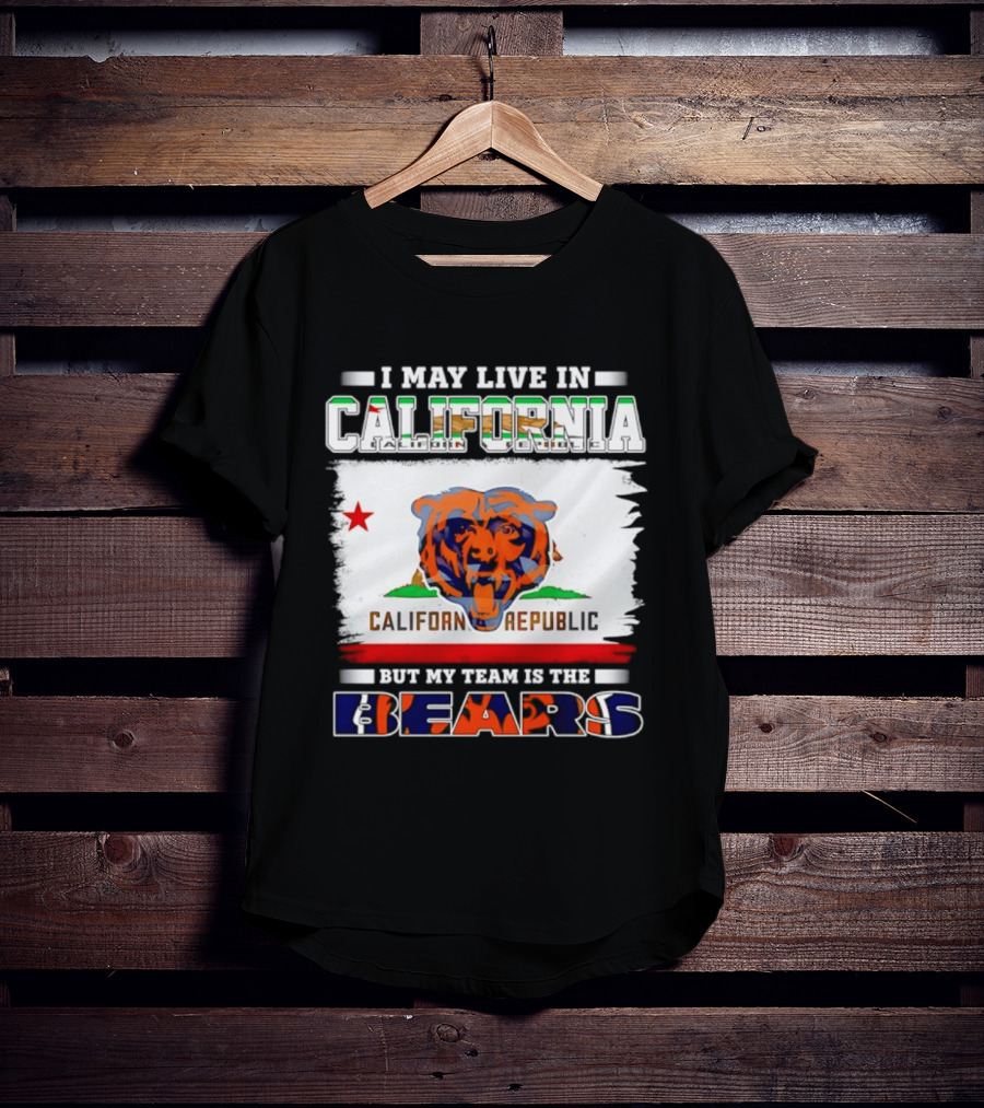 I May Live In California California Republic But My Team Is The Chicago Bears T-Shirt