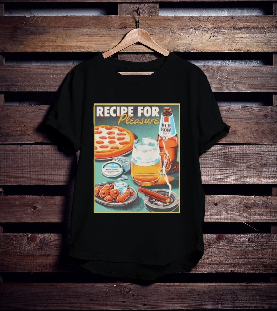 Old Row Beer Pizza Wings And Cigar Recipe For Pleasure T-Shirt