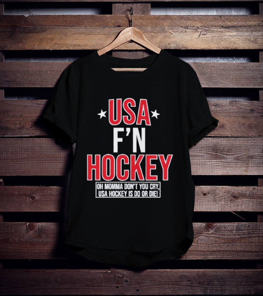 USA F'n Hockey Oh Momma Don't You Cry USA Hockey Is Do Or Die T-Shirt