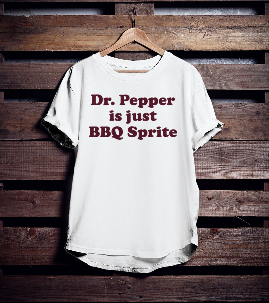 Dr. Pepper Is Just BBQ Sprite T-Shirt