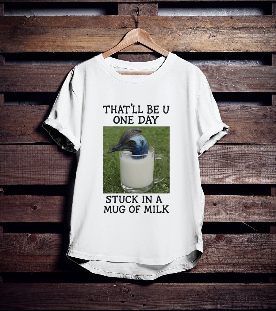 That'll Be U One Day Stuck In A Of Milk T-Shirt