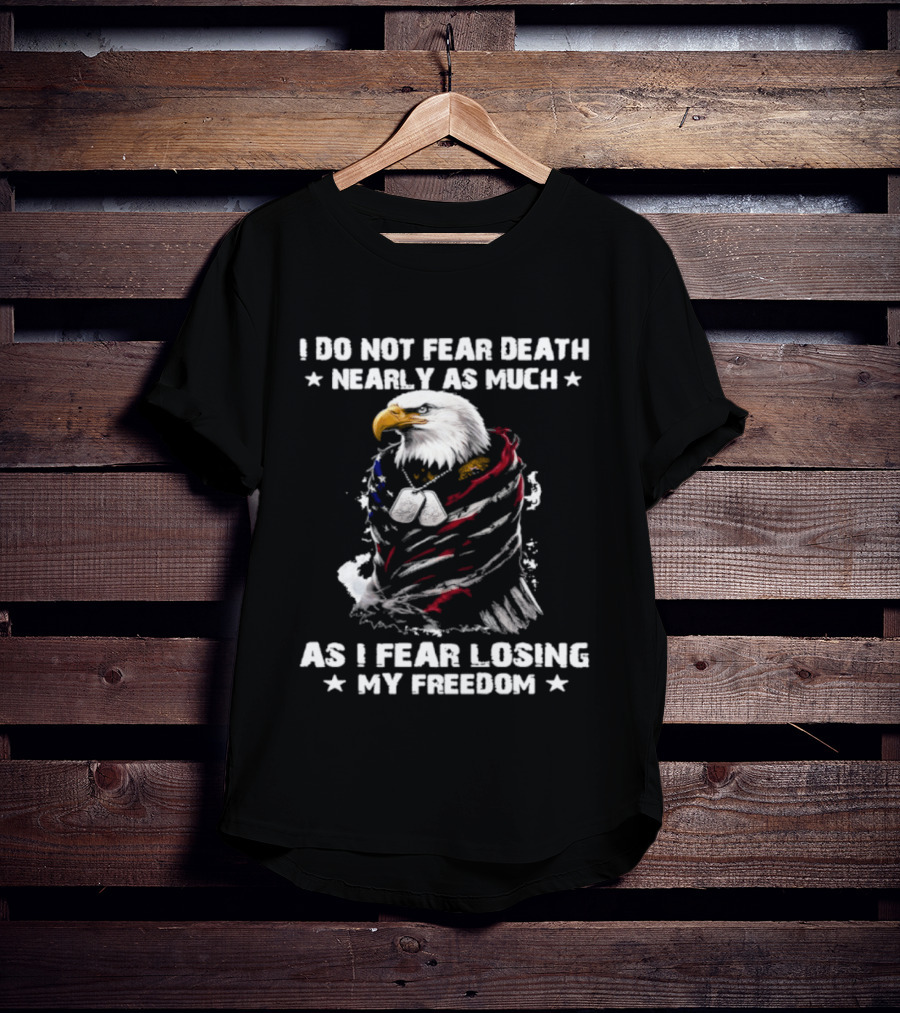 American Eagle I Do Not Fear Death Nearly As Much As I Fear Losing My Freedom T-Shirt