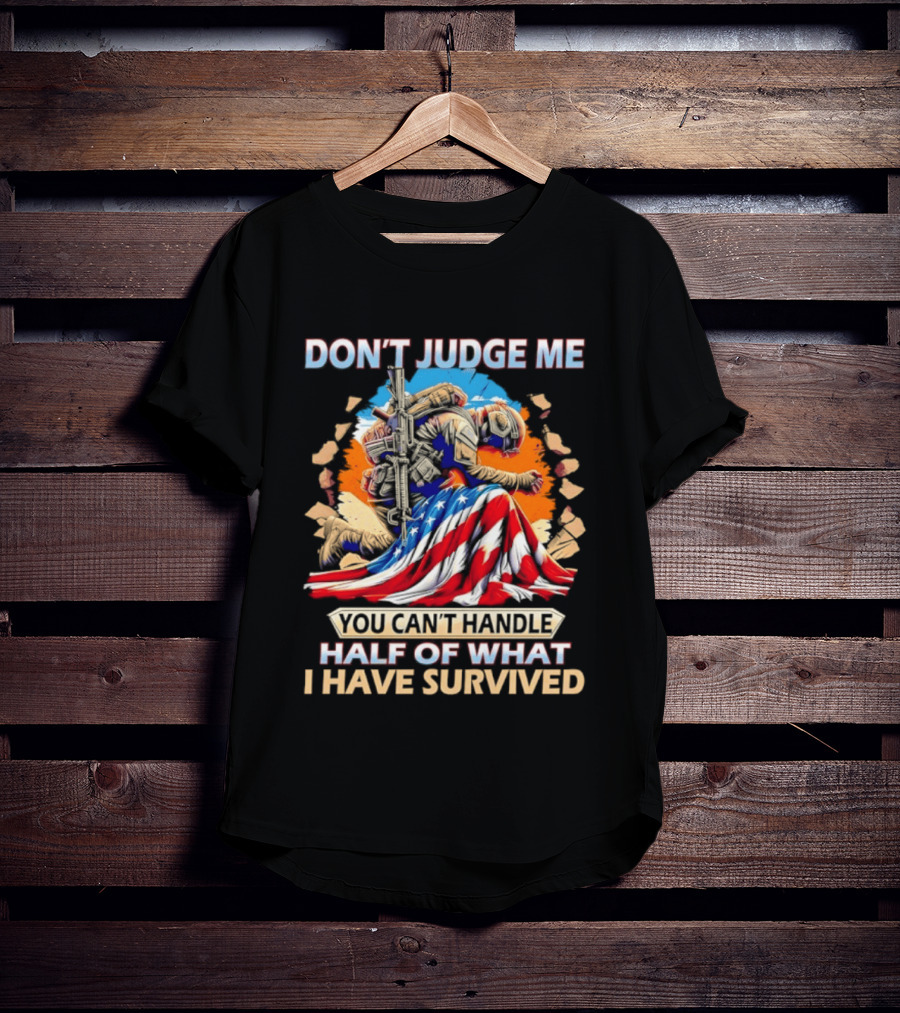 American Soldier Don't Judge Me You Can't Handle Half Of What I Have Survived Flag T-Shirt