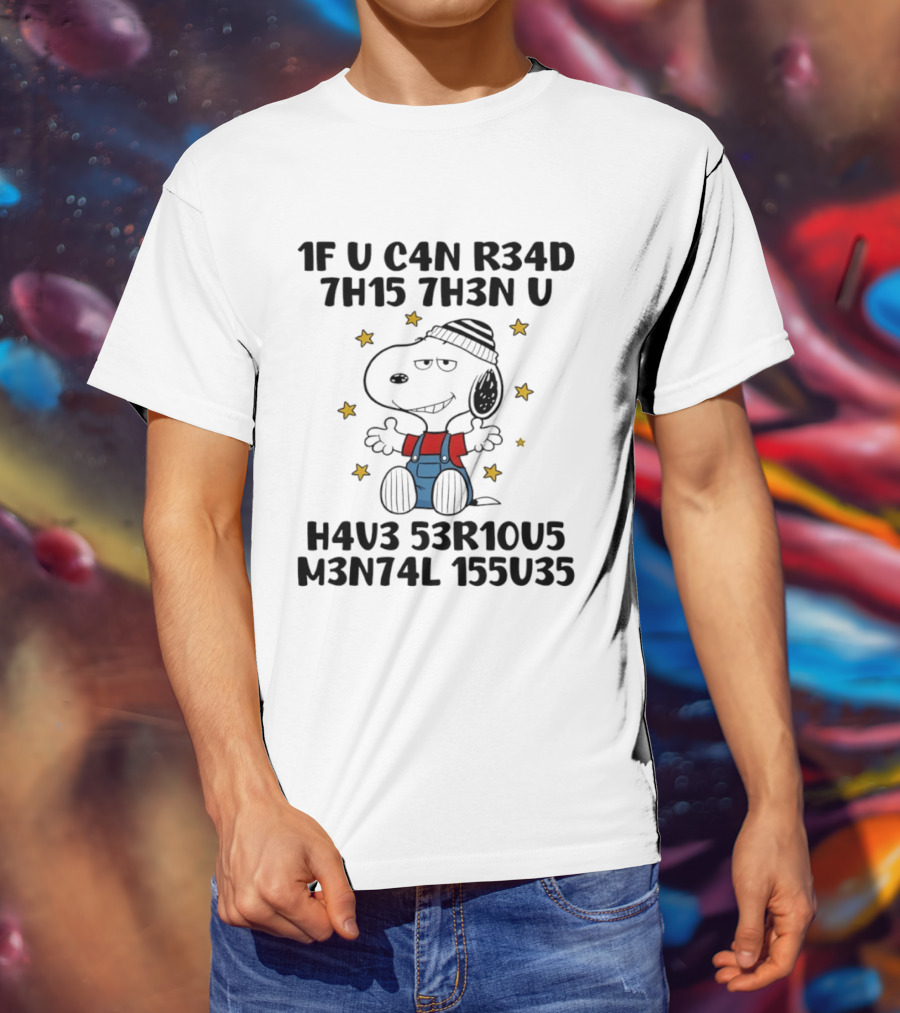 Snoopy 1F U C4N R34D 7H15 7H3N U H4V3 53R10U5 M3N74L 155U35 T-Shirt