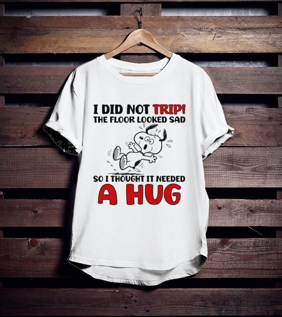 Snoopy I Did Not Trip The Floor Looked Sad So I Thought It Needed A Hug T-Shirt