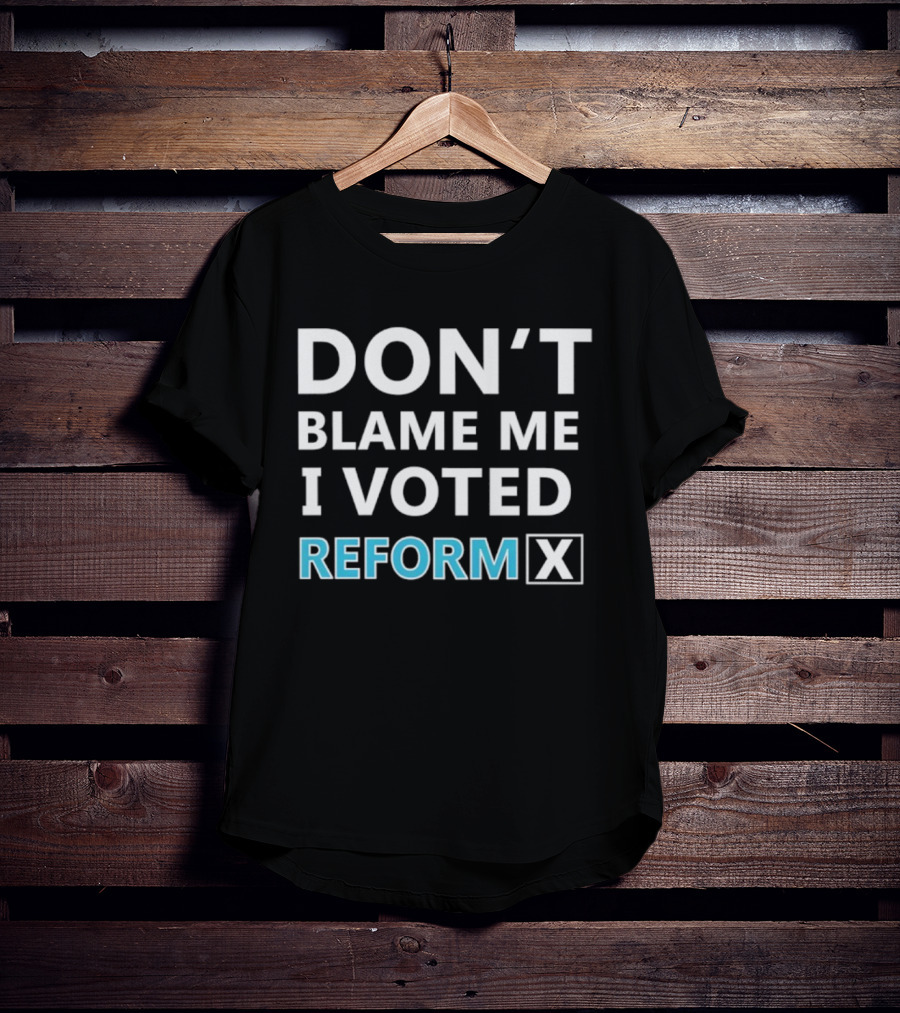 Don't Blame Me I Voted Reform X UK Supporter T-Shirt