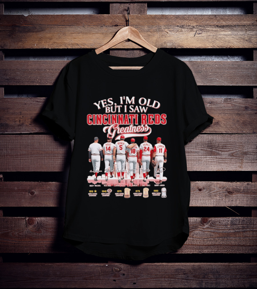 Yes I'm Old But I Saw Cincinnati Reds Greatness Rose Bench Morgan Perez Larkin Signatures T-Shirt