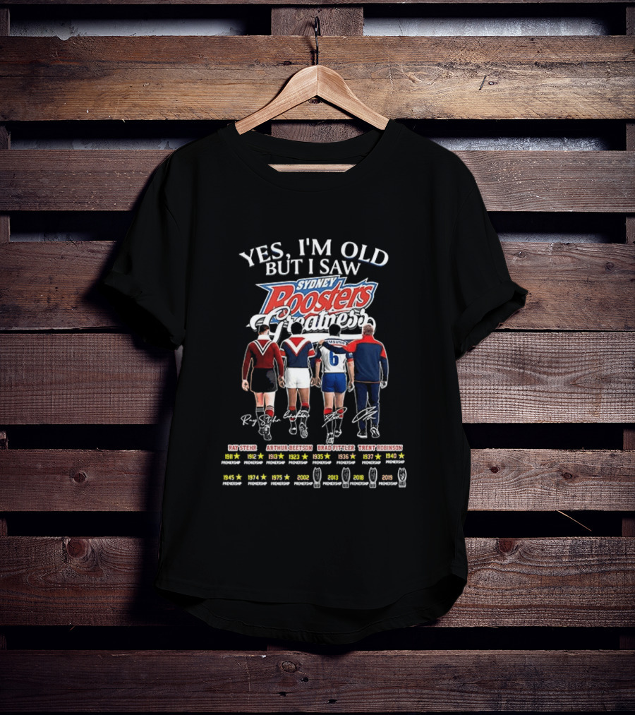 Yes I'm Old But I Saw Sydney Roosters Rae Stehr Arthur Beetson Brad Fittler Trent Robinson T-Shirt
