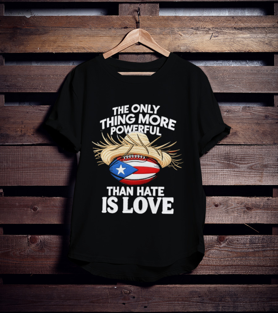 The Only Thing More Powerful Than Hate Is Love Puerto Rico Flag Hat Football T-Shirt