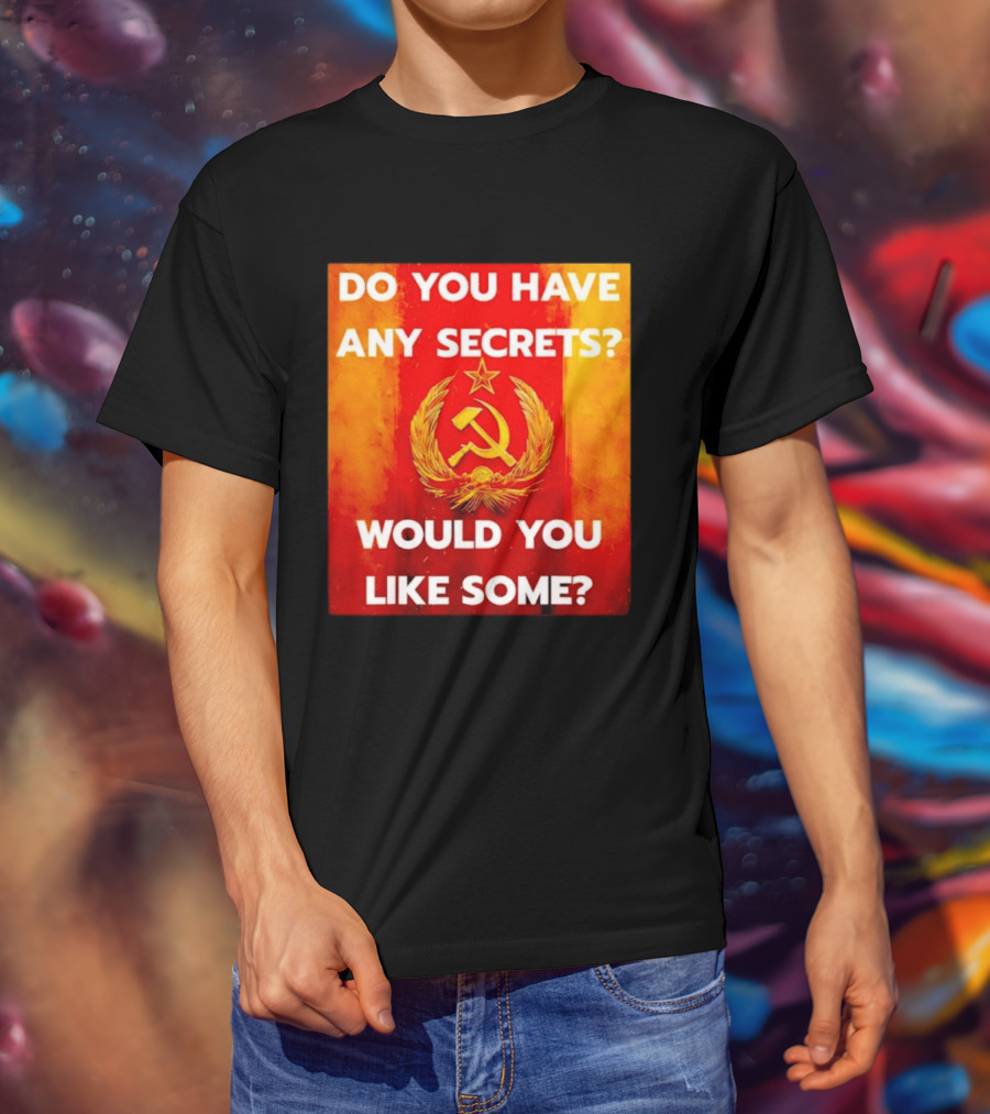Do You Have Any Secrets Hammer And Sickle Would You Like Some T-Shirt