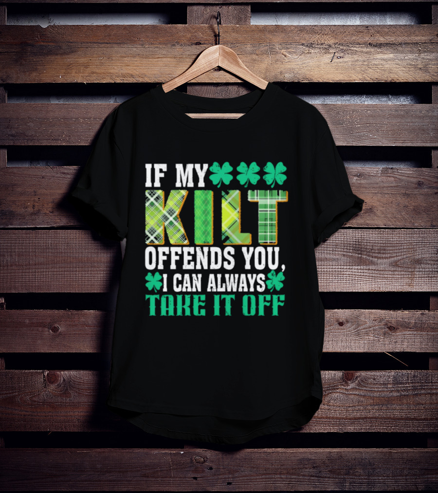 If My Kilt Offends You I Can Always Take It Off Shamrock St. Patrick's Day T-Shirt