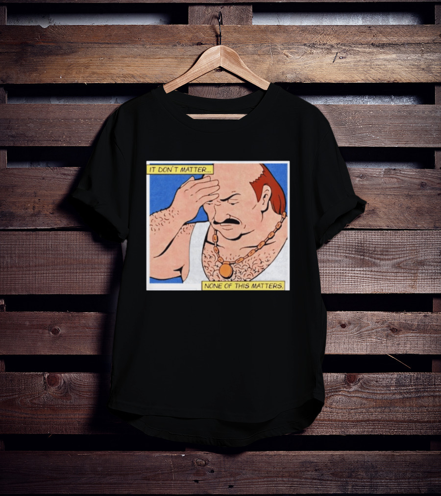 It Don't Matter None Of This Matters Carl Meme T-Shirt