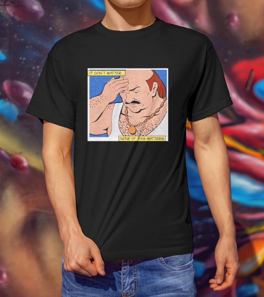 It Don't Matter None Of This Matters Carl Meme T-Shirt