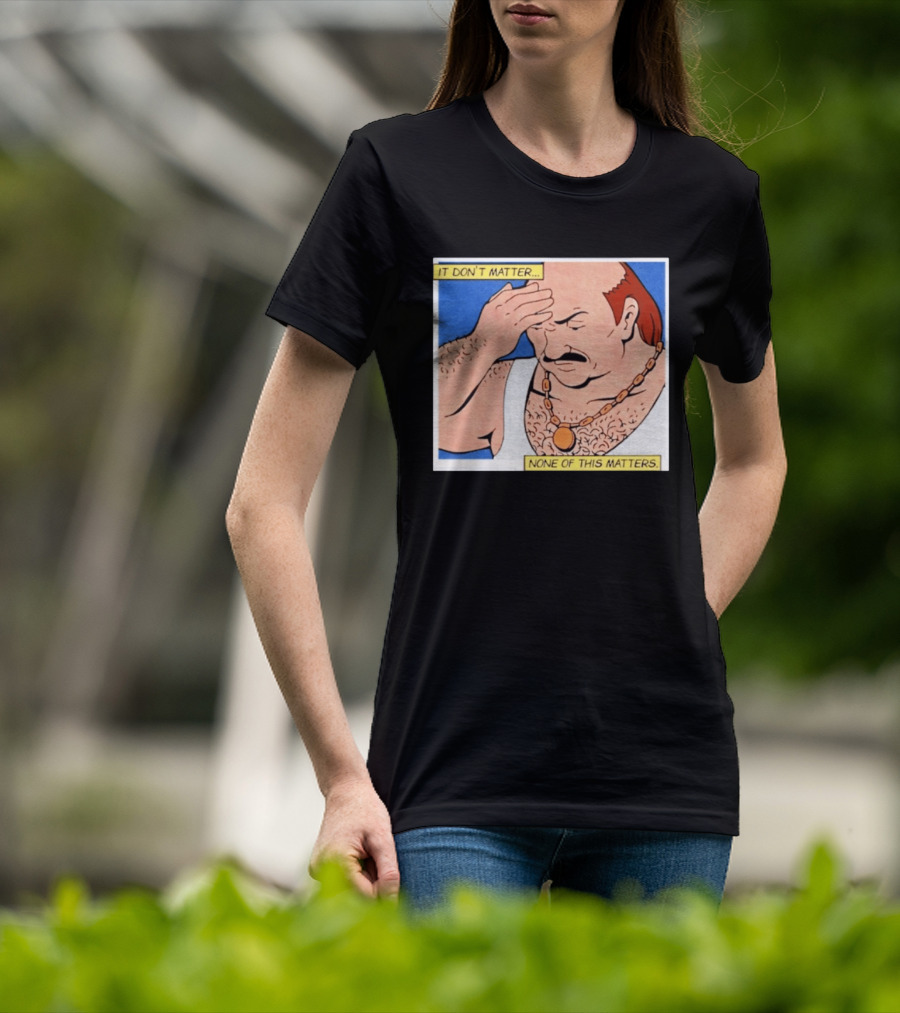 It Don't Matter None Of This Matters Carl Meme T-Shirt