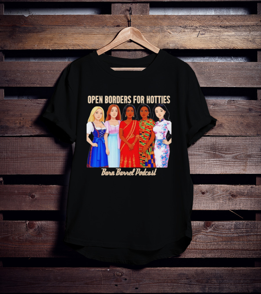 Open Borders For Hotties Burn Barrel Podcast International Characters T-Shirt
