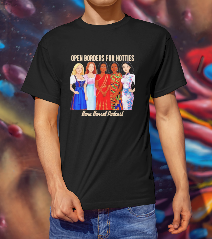 Open Borders For Hotties Burn Barrel Podcast International Characters T-Shirt