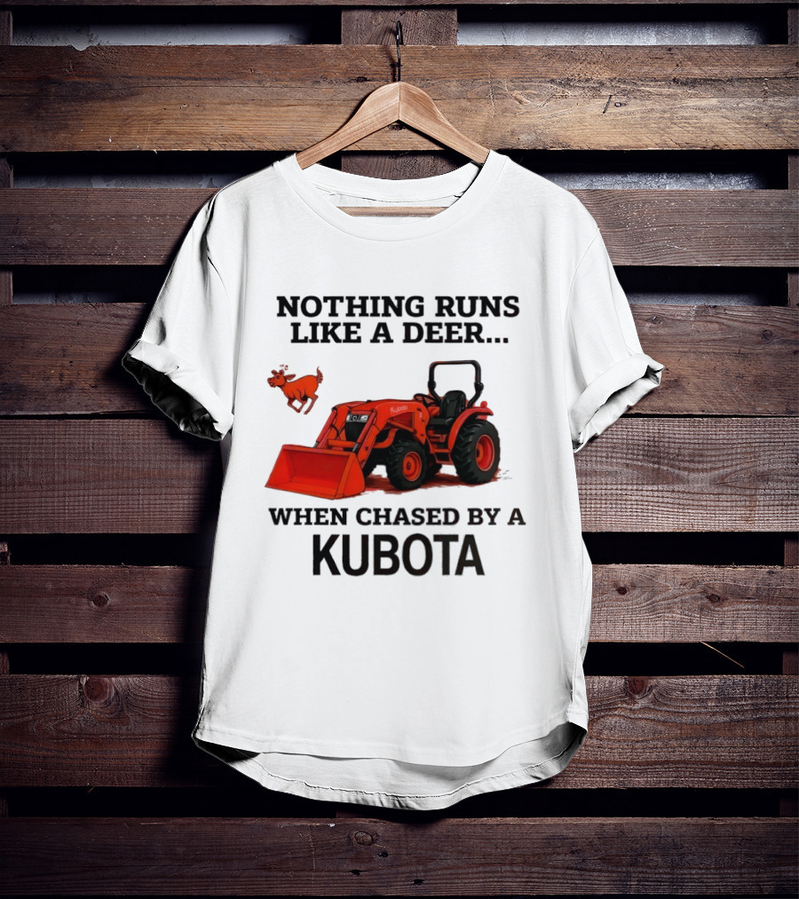Nothing Runs Like A Deer When Chased By A Kubota T-Shirt