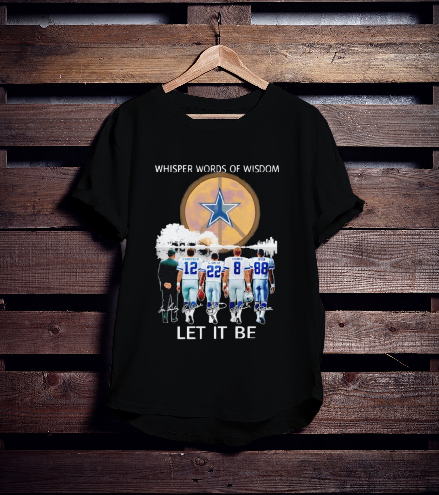 Dallas Cowboys Staubach Emmitt Smith Aikman Irvin Whisper Words Of Wisdom Let It Be T-Shirt