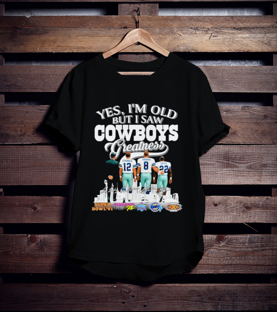 Yes I'm Old But I Saw Cowboys Greatness Staubach Aikman Smith Super Bowl Champs T-Shirt