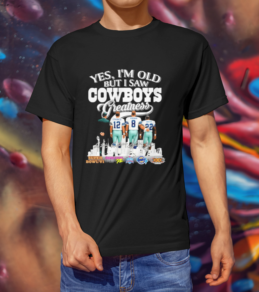 Yes I'm Old But I Saw Cowboys Greatness Staubach Aikman Smith Super Bowl Champs T-Shirt