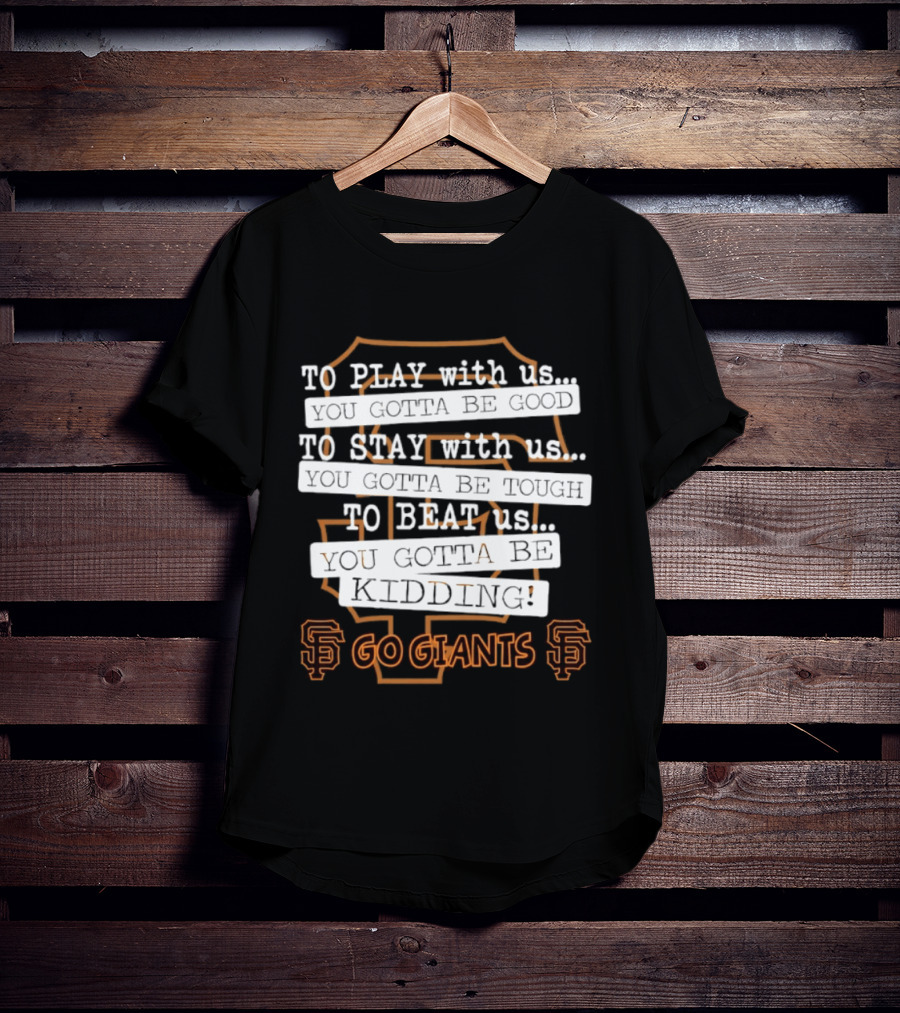 San Francisco Giants To Play Stay Beat Go Giants T-Shirt