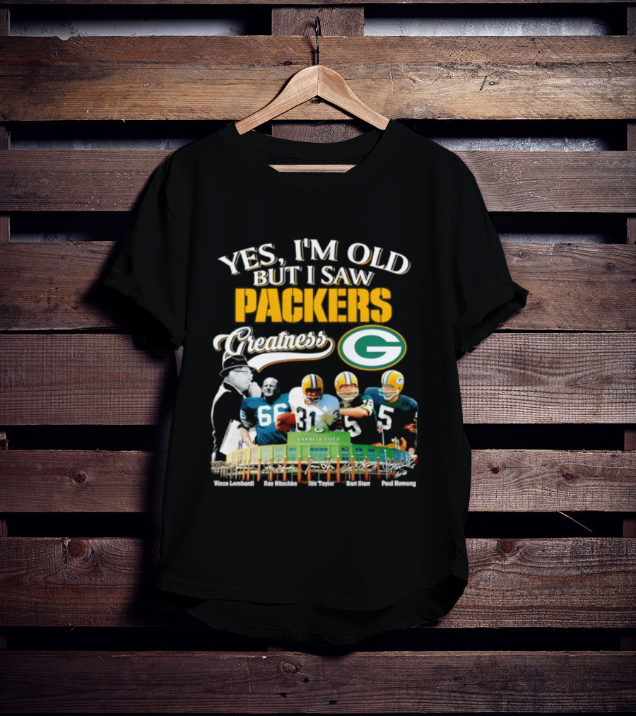 Yes I'm Old But I Saw Packers Greatness Packers Legends Lambeau Field T-Shirt