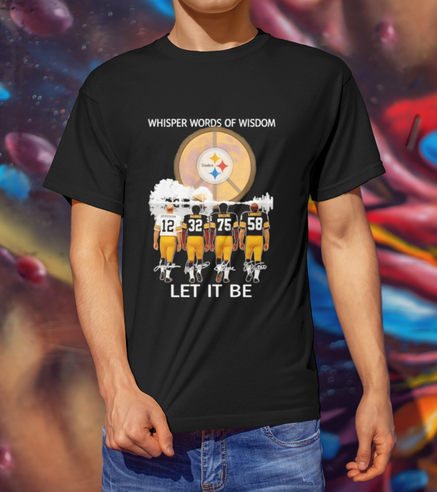 Pittsburgh Steelers Bradshaw Harris Greene Lambert Whisper Words Of Wisdom Let It Be T-Shirt