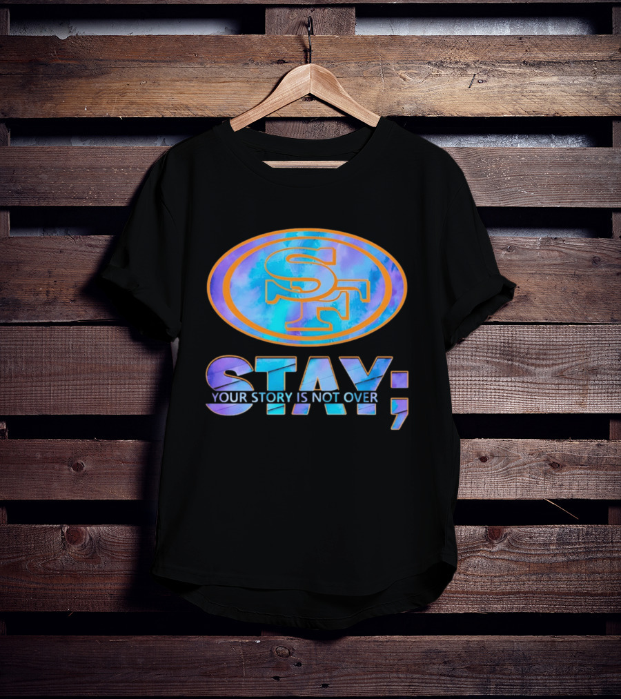 San Francisco 49ers Stay Your Story Is Not Over SF T-Shirt