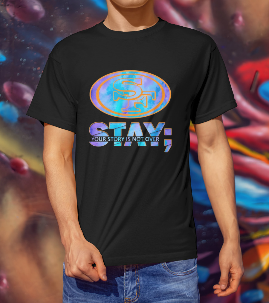 San Francisco 49ers Stay Your Story Is Not Over SF T-Shirt