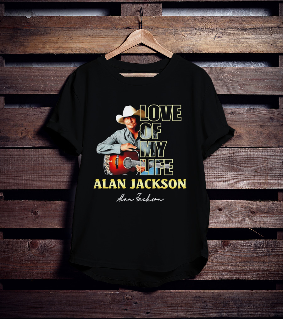 Alan Jackson Love Of My Life Country Music Legend T-Shirt