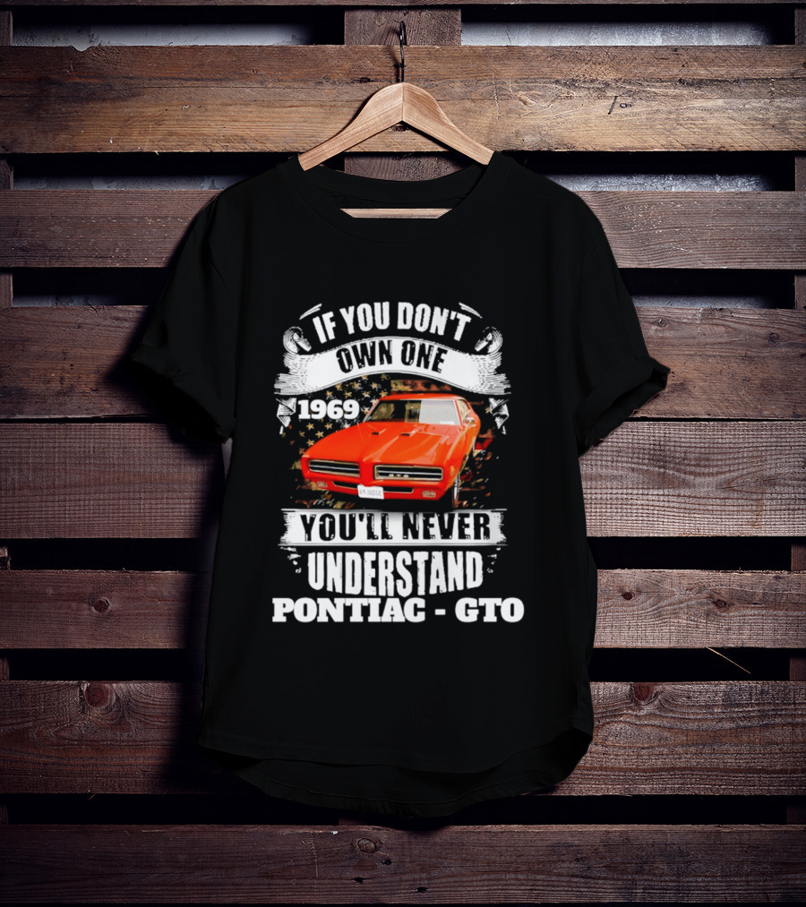 If You Don't Own One 1969 You'll Never Understand Pontiac GTO T-Shirt