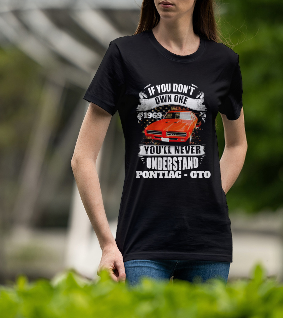 If You Don't Own One 1969 You'll Never Understand Pontiac GTO T-Shirt