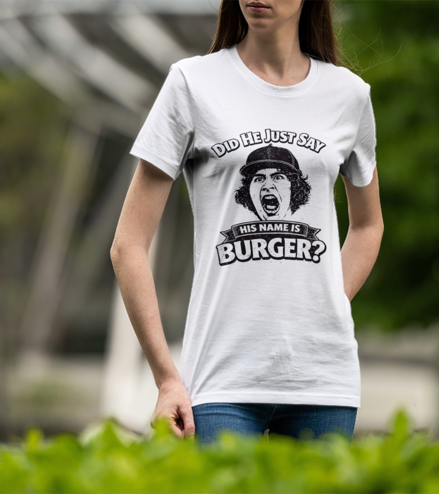Did He Just Say His Name Is Burger T-Shirt