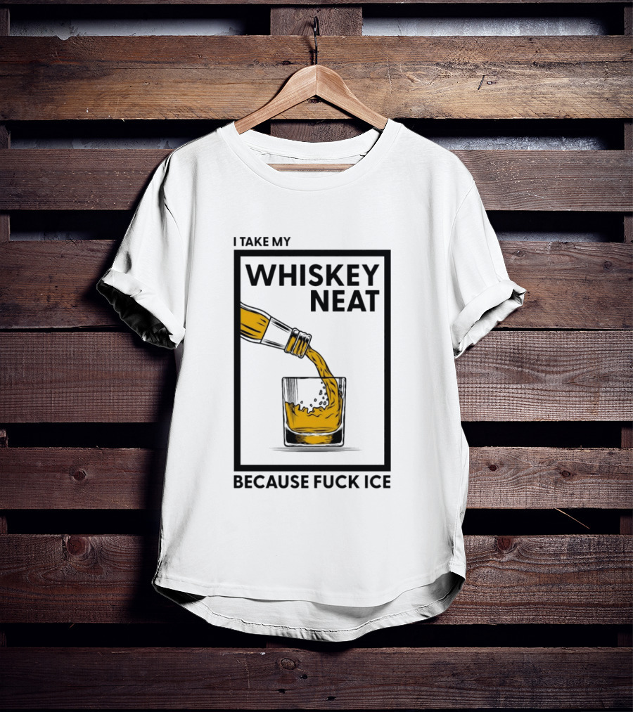 I Take My Whiskey Neat Because Fuck ICE T-Shirt