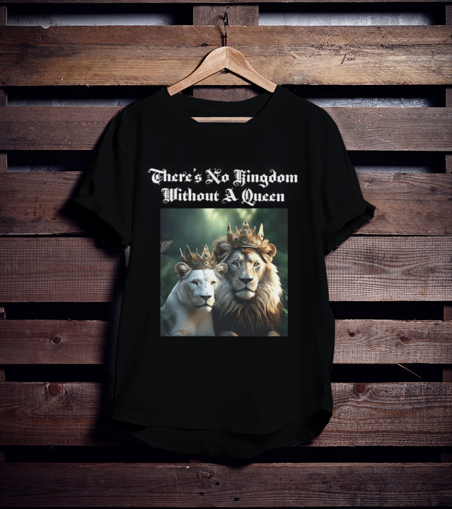 There's No Kingdom Without A Queen Lion King And Queen T-Shirt