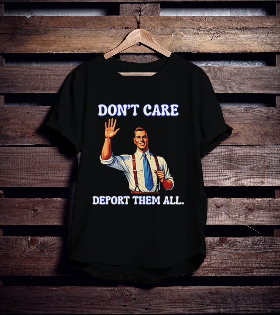Don't Care Deport Them All T-Shirt